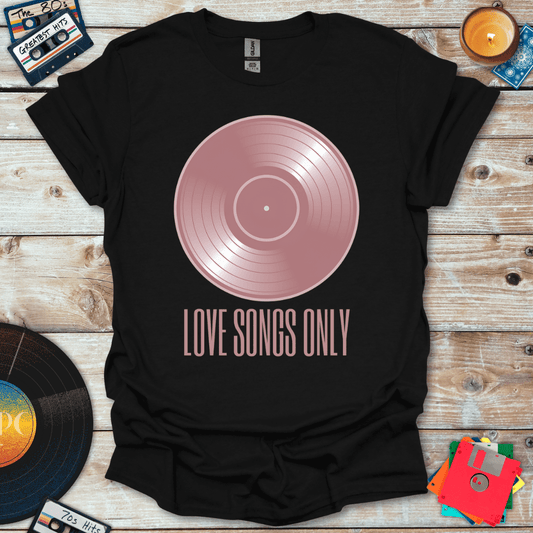 Love Songs Only T-Shirt