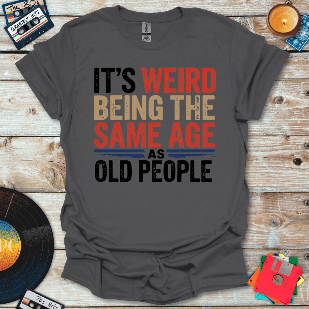 Same Age As Old People T-Shirt