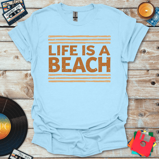 Life Is A Beach T-Shirt