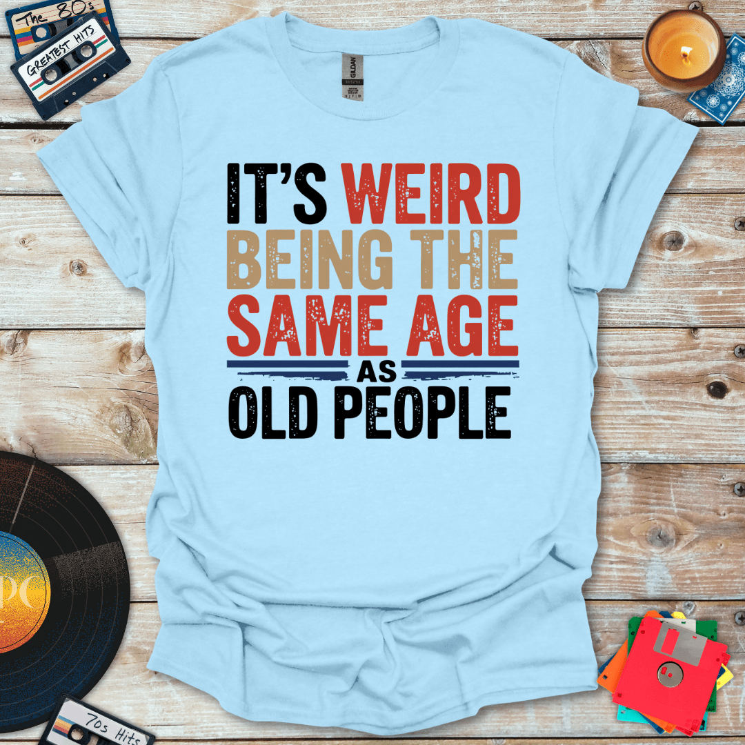 Same Age As Old People T-Shirt