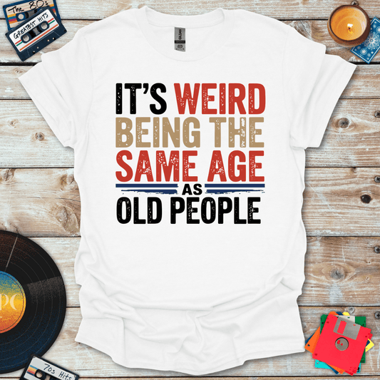 Same Age As Old People T-Shirt